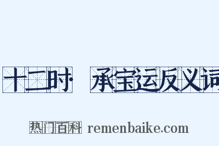 十二时·承宝运反义词是什么意思的图片